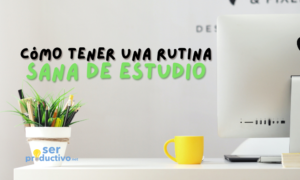 Lee más sobre el artículo Cómo tener una rutina de estudio sana