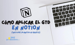 Lee más sobre el artículo Aplica el Método Getting Things Done en Notion (Incluye plantilla gratis)