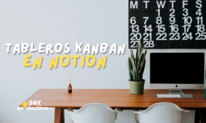 Lee más sobre el artículo Cómo usar los Tableros Kanban en Notion (Incluye plantilla GRATIS)